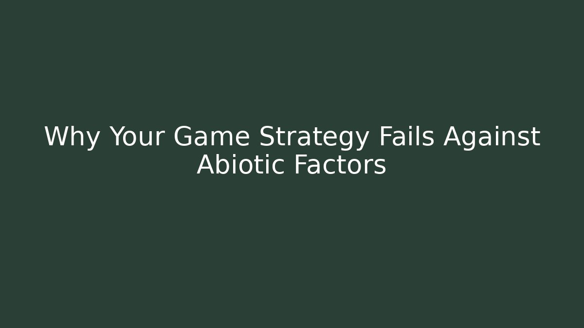 Why Your Game Strategy Fails Against Abiotic Factors