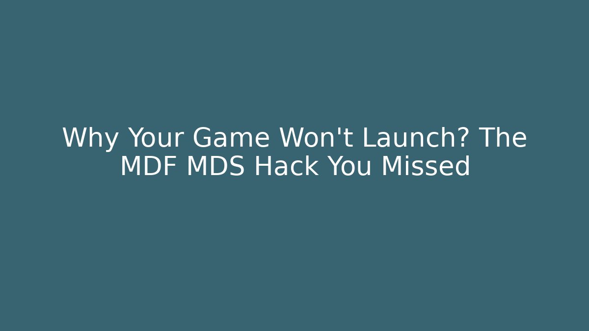 Why Your Game Won't Launch? The MDF MDS Hack You Missed - Create More Assets