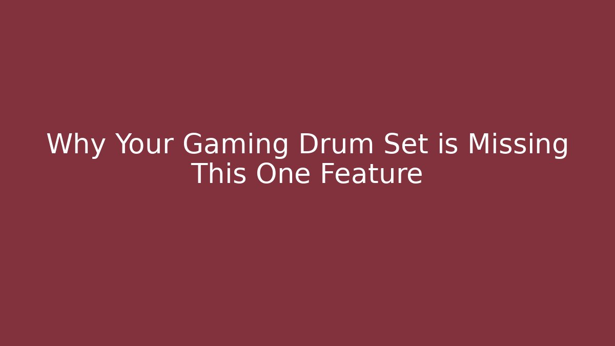 Why Your Gaming Drum Set is Missing This One Feature