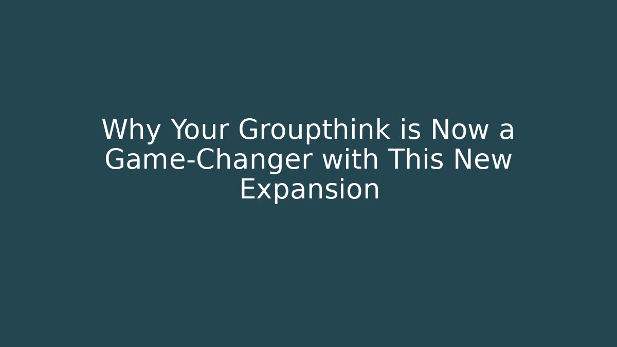 Why Your Groupthink is Now a Game-Changer with This New Expansion