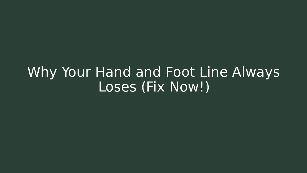 Why Your Hand and Foot Line Always Loses (Fix Now!)