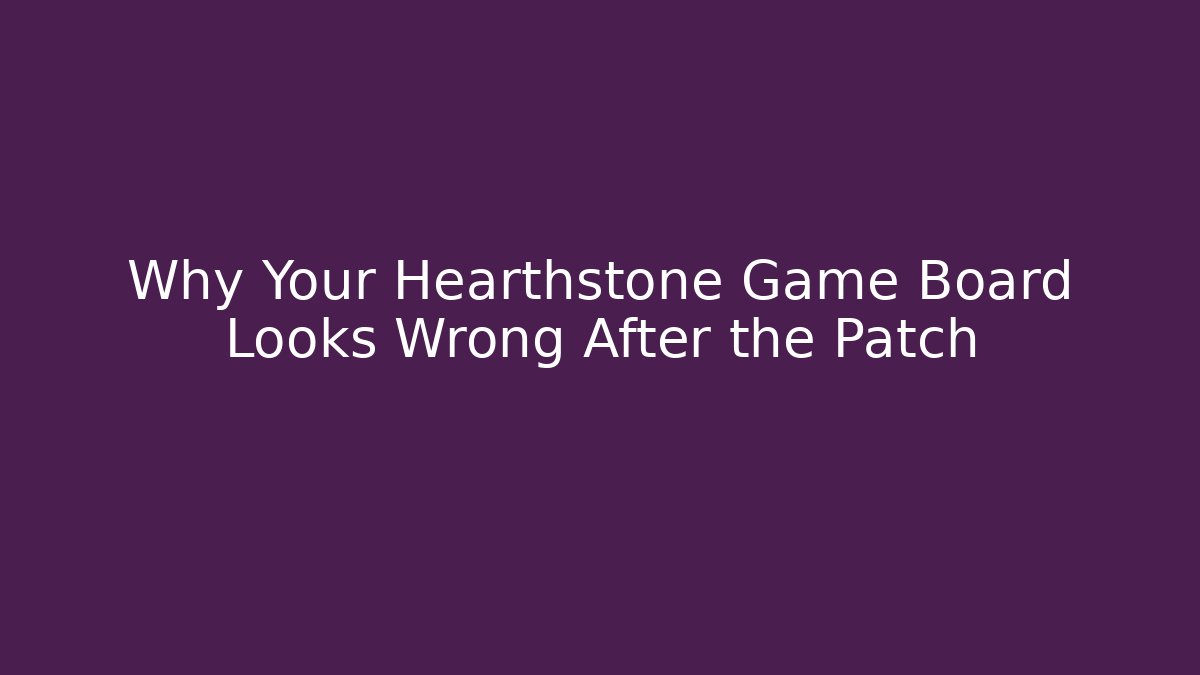 Why Your Hearthstone Game Board Looks Wrong After the Patch - Create More Assets
