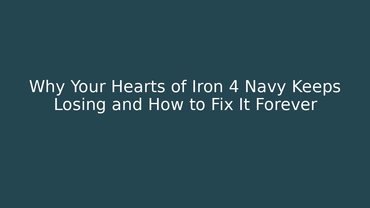 Why Your Hearts of Iron 4 Navy Keeps Losing and How to Fix It Forever