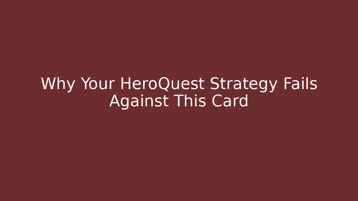 Why Your HeroQuest Strategy Fails Against This Card