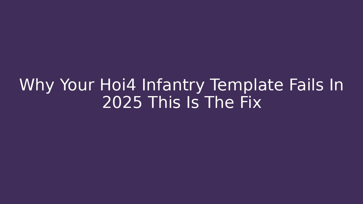 Why Your Hoi4 Infantry Template Fails In 2025 This Is The Fix