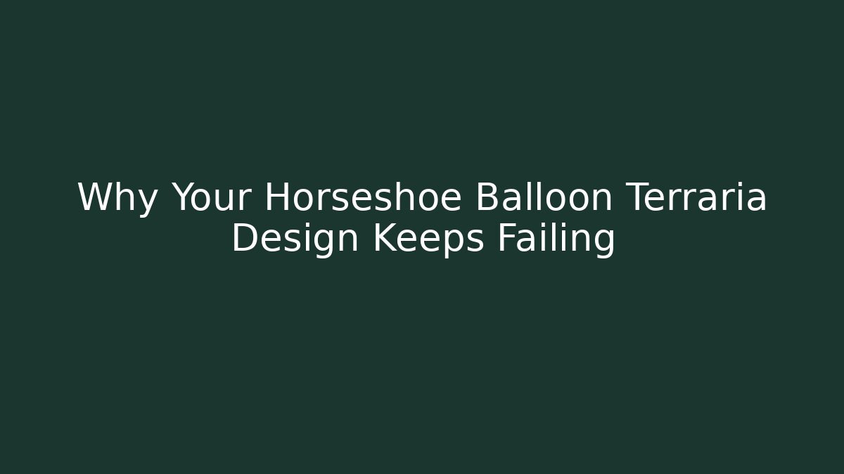 Why Your Horseshoe Balloon Terraria Design Keeps Failing