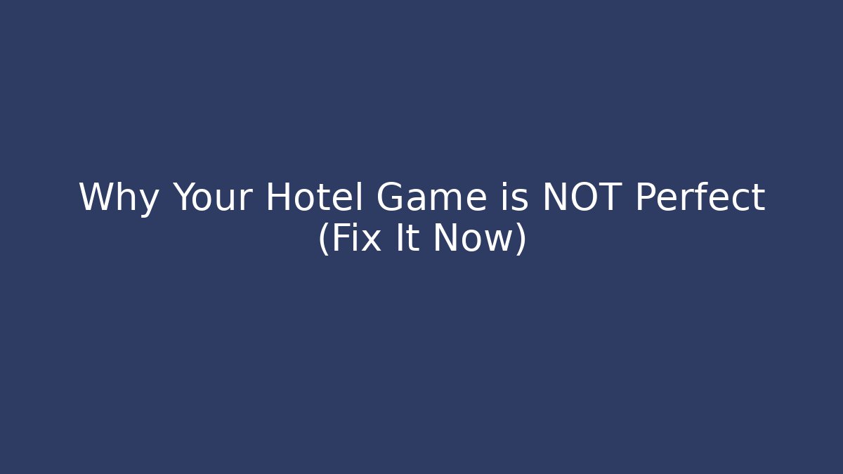 Why Your Hotel Game is NOT Perfect (Fix It Now)