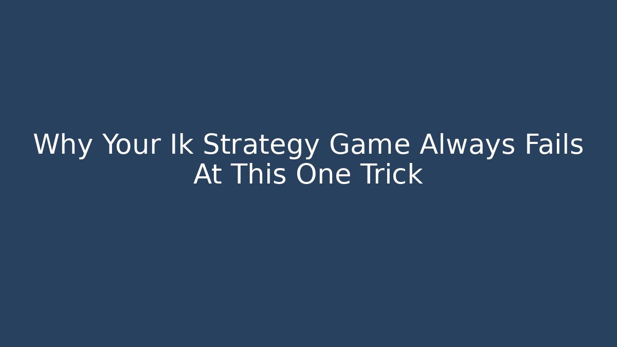 Why Your Ik Strategy Game Always Fails At This One Trick - Create More Assets