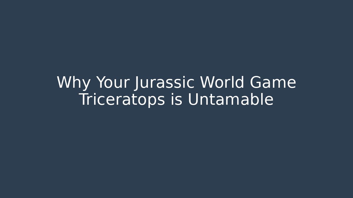 Why Your Jurassic World Game Triceratops is Untamable