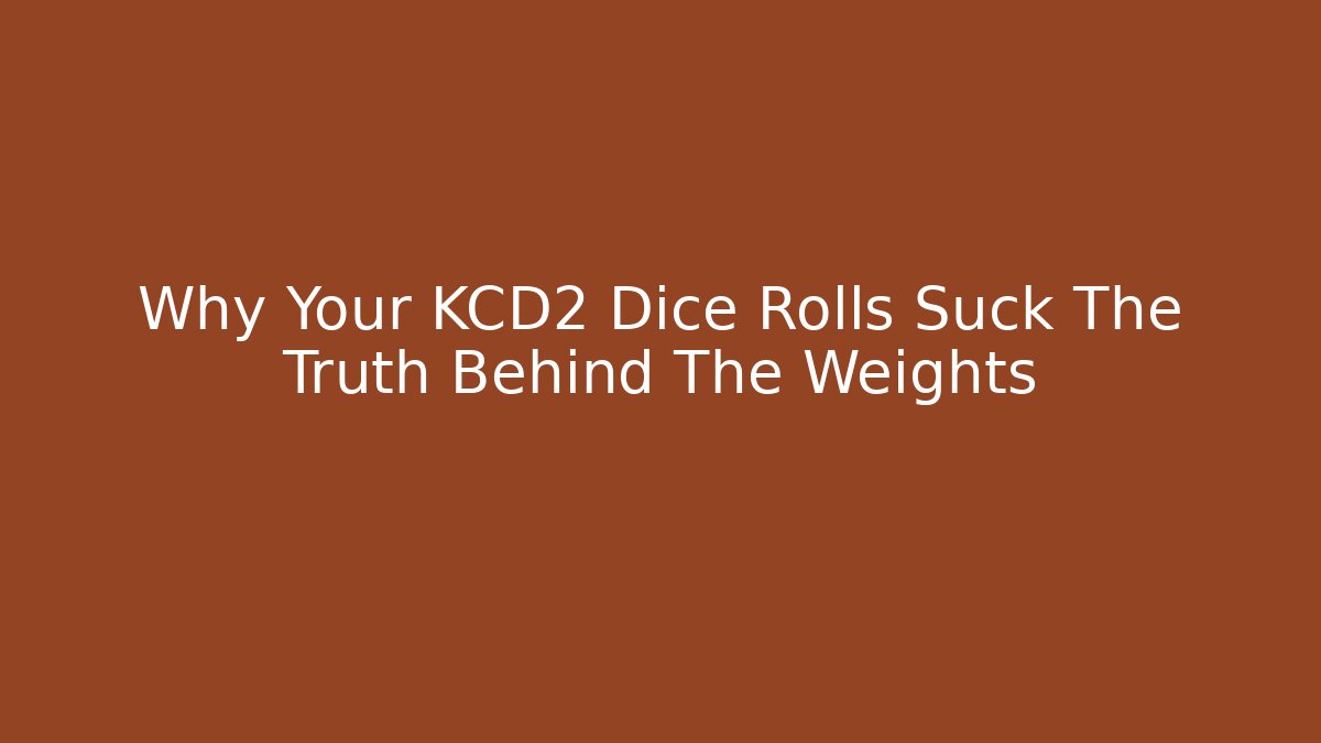 Why Your KCD2 Dice Rolls Suck The Truth Behind The Weights - Create More Assets
