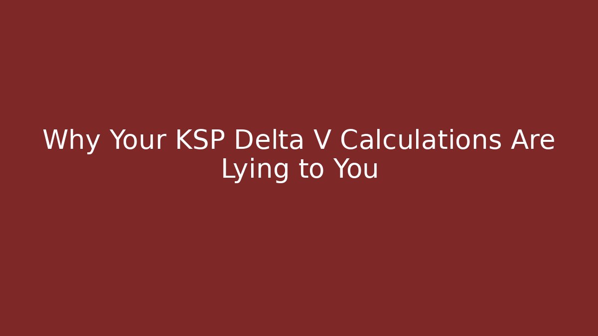 Why Your KSP Delta V Calculations Are Lying to You