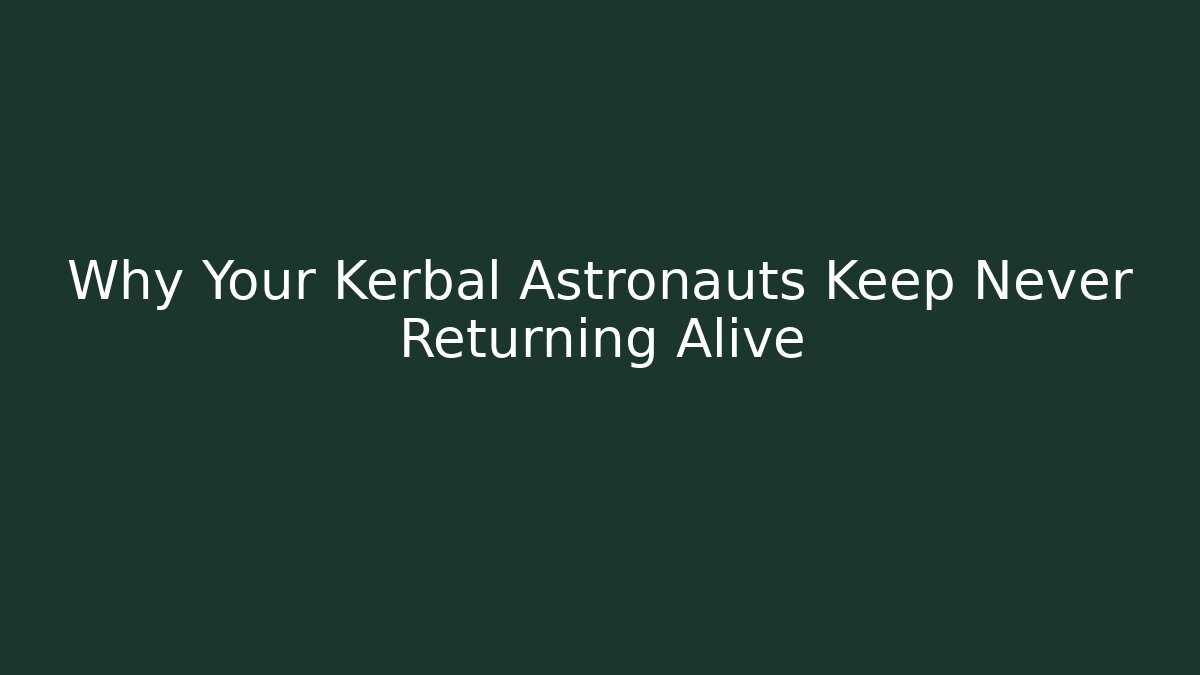 Why Your Kerbal Astronauts Keep Never Returning Alive - Create More Assets