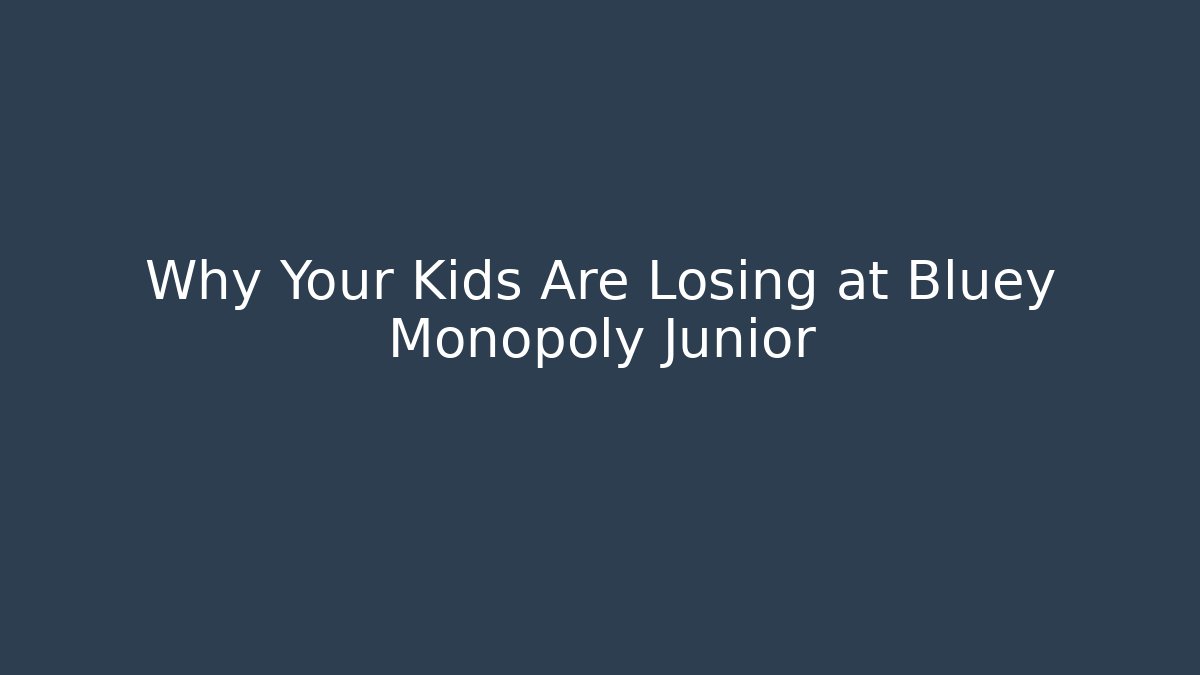 Why Your Kids Are Losing at Bluey Monopoly Junior