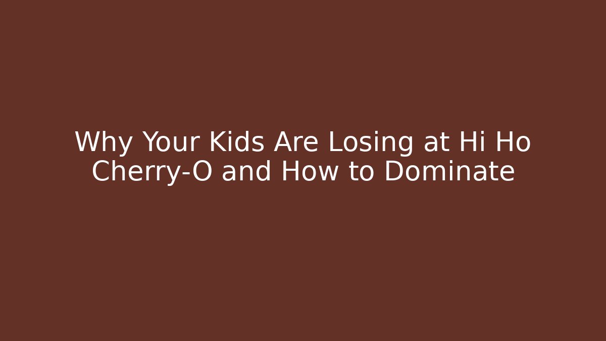 Why Your Kids Are Losing at Hi Ho Cherry-O and How to Dominate