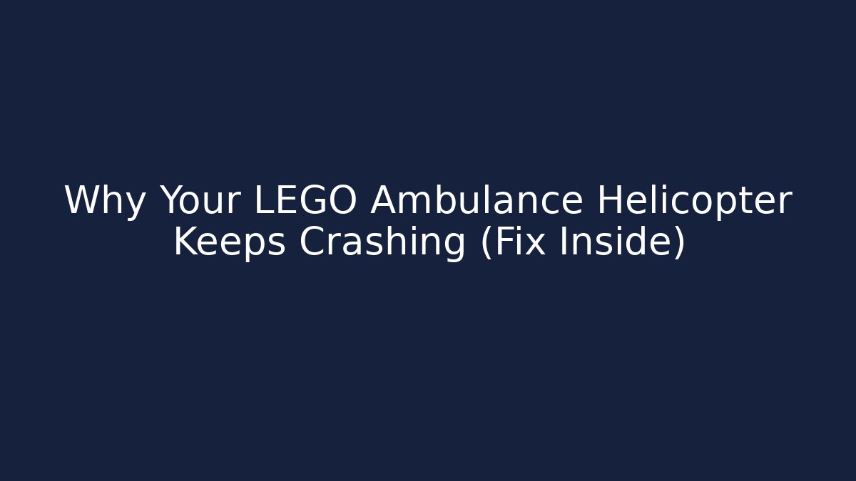 Why Your LEGO Ambulance Helicopter Keeps Crashing (Fix Inside)