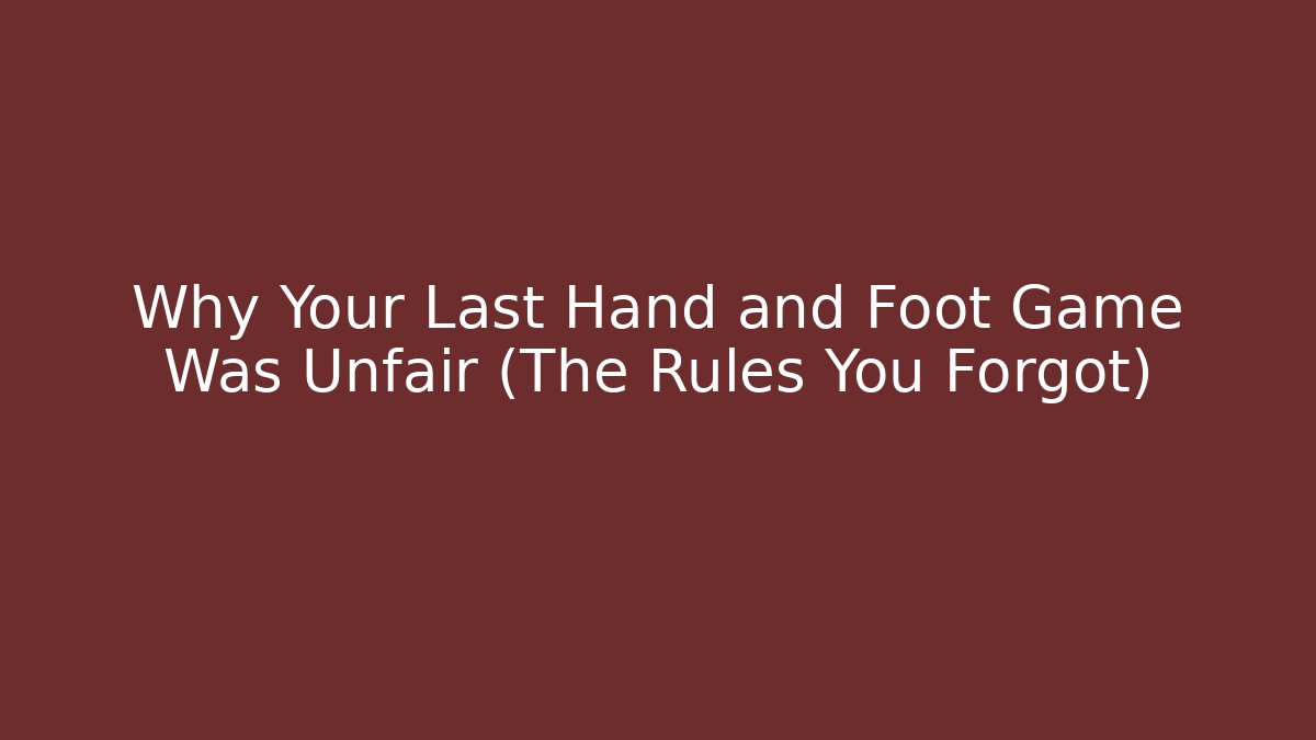 Why Your Last Hand and Foot Game Was Unfair (The Rules You Forgot)