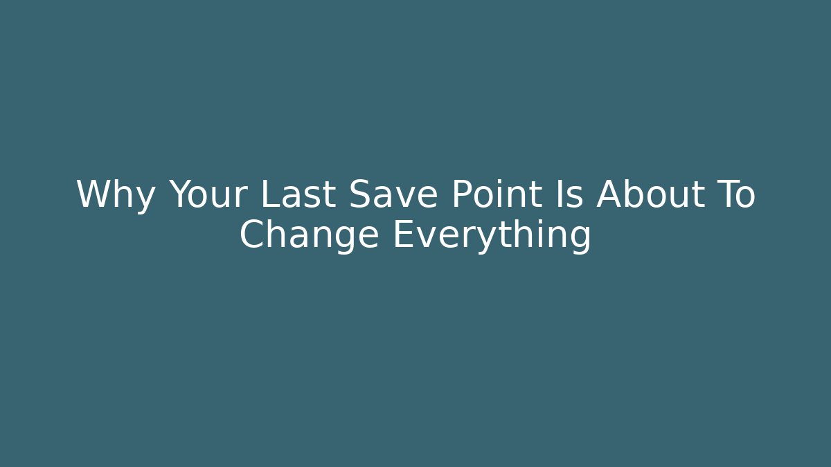 Why Your Last Save Point Is About To Change Everything - Create More Assets