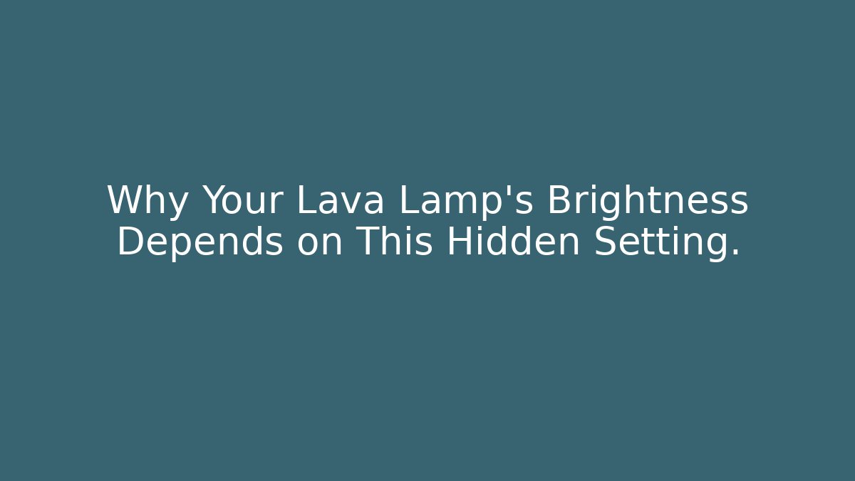 Why Your Lava Lamp’s Brightness Depends on This Hidden Setting.