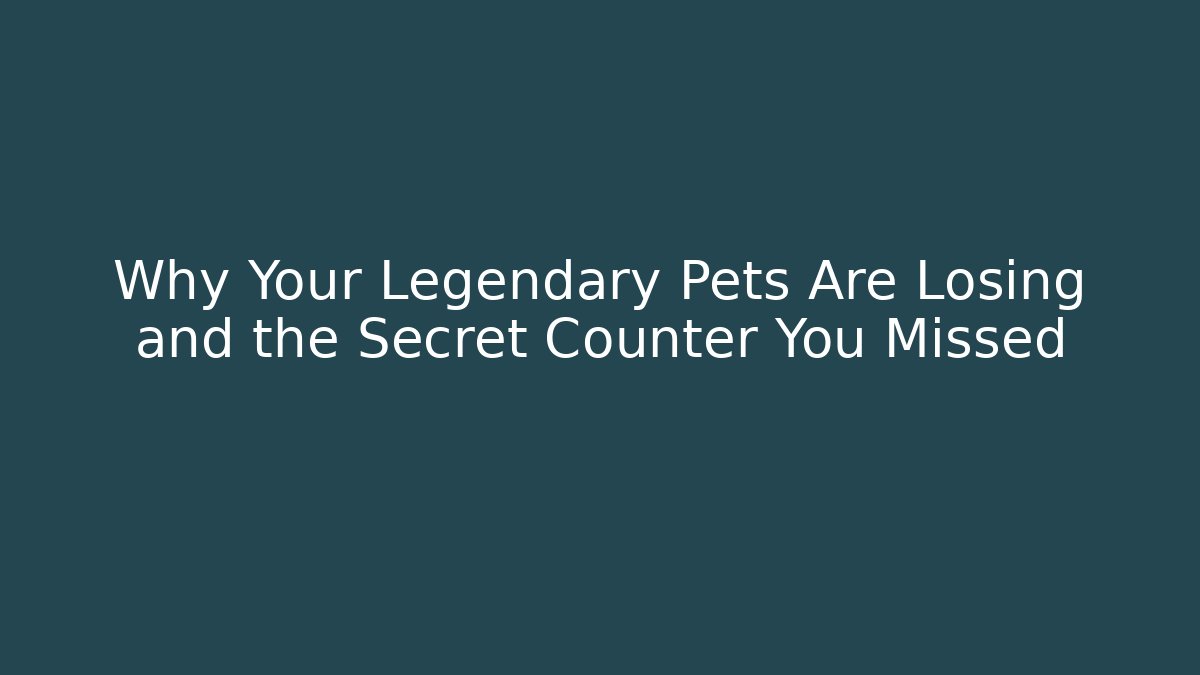 Why Your Legendary Pets Are Losing and the Secret Counter You Missed