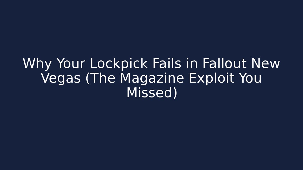 Why Your Lockpick Fails in Fallout New Vegas (The Magazine Exploit You Missed)