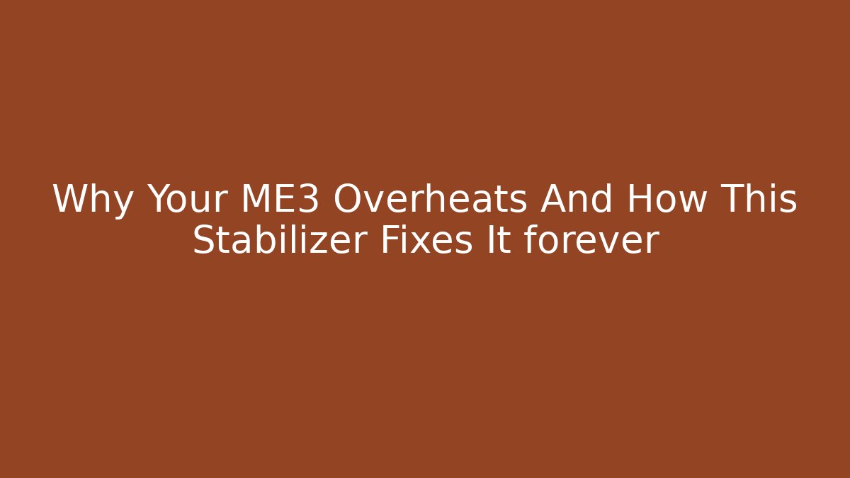 Why Your ME3 Overheats And How This Stabilizer Fixes It forever
