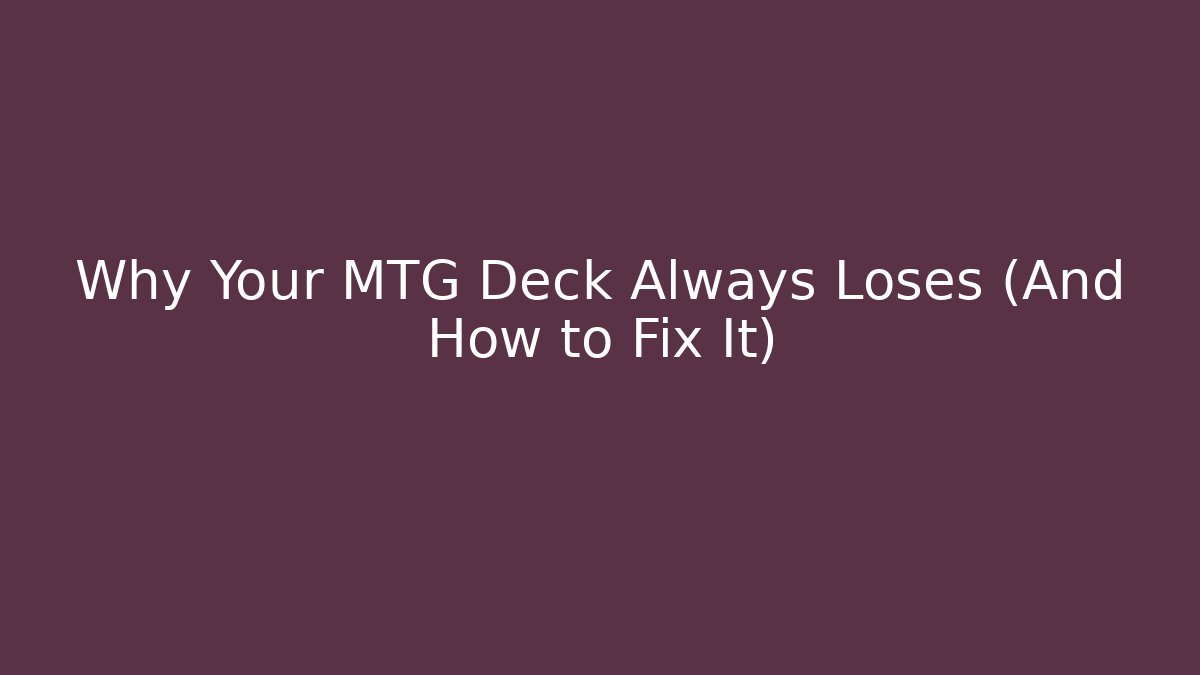 Why Your MTG Deck Always Loses (And How to Fix It)