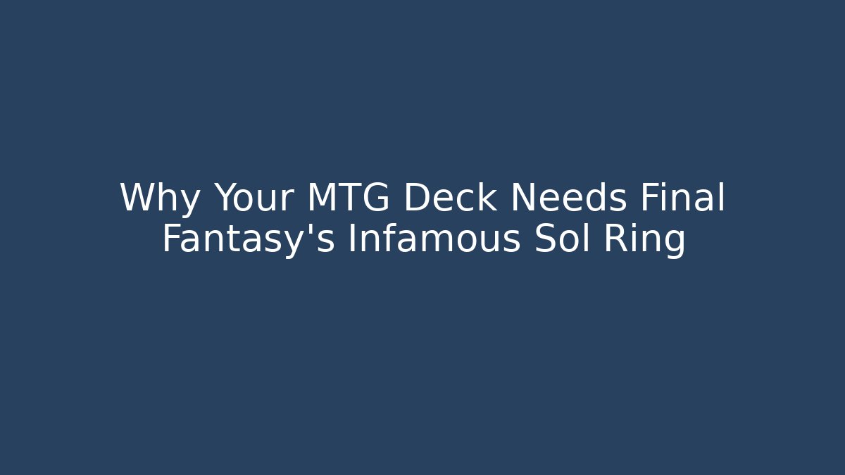 Why Your MTG Deck Needs Final Fantasy's Infamous Sol Ring
