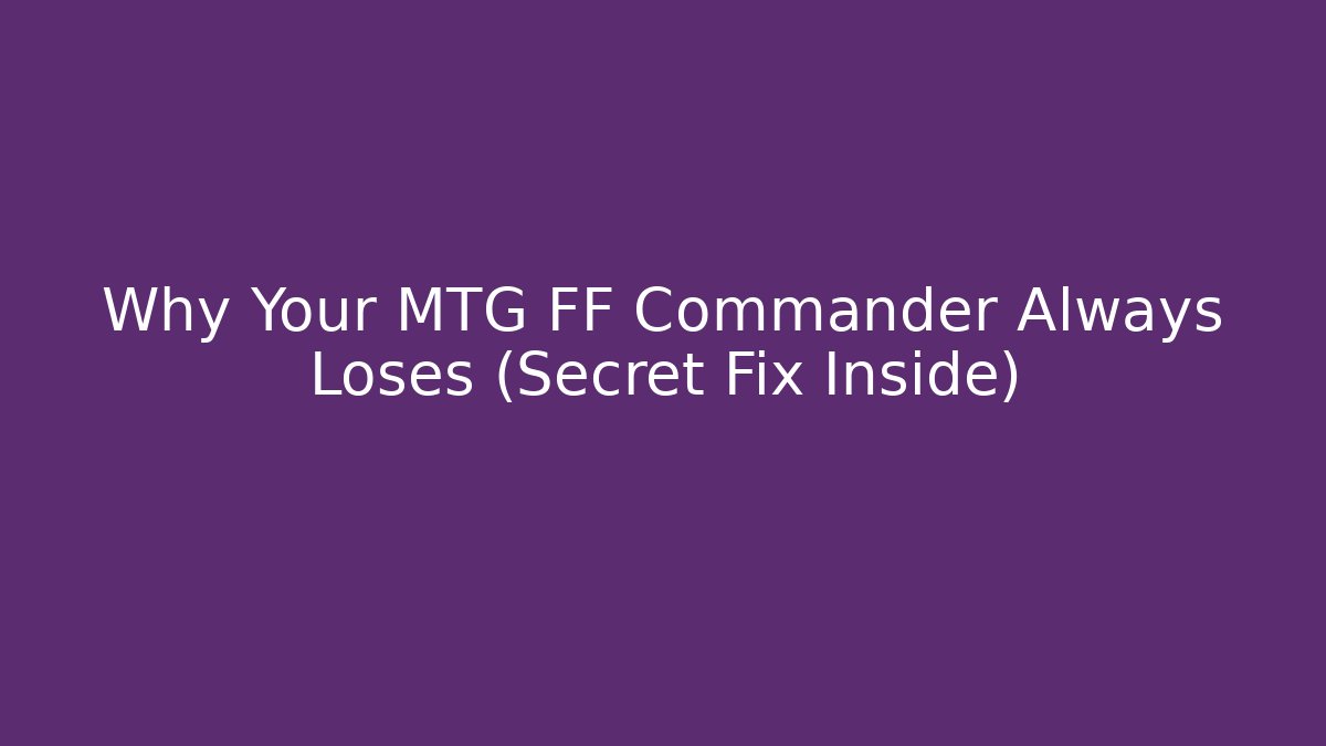 Why Your MTG FF Commander Always Loses (Secret Fix Inside)