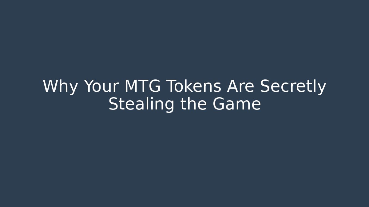 Why Your MTG Tokens Are Secretly Stealing the Game