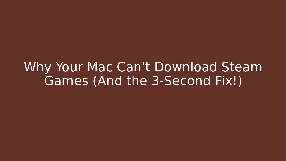 Why Your Mac Can't Download Steam Games (And the 3-Second Fix!)