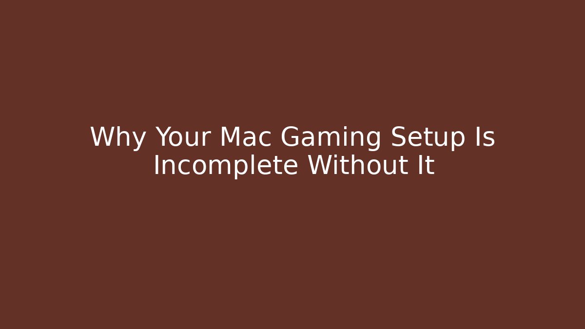 Why Your Mac Gaming Setup Is Incomplete Without It
