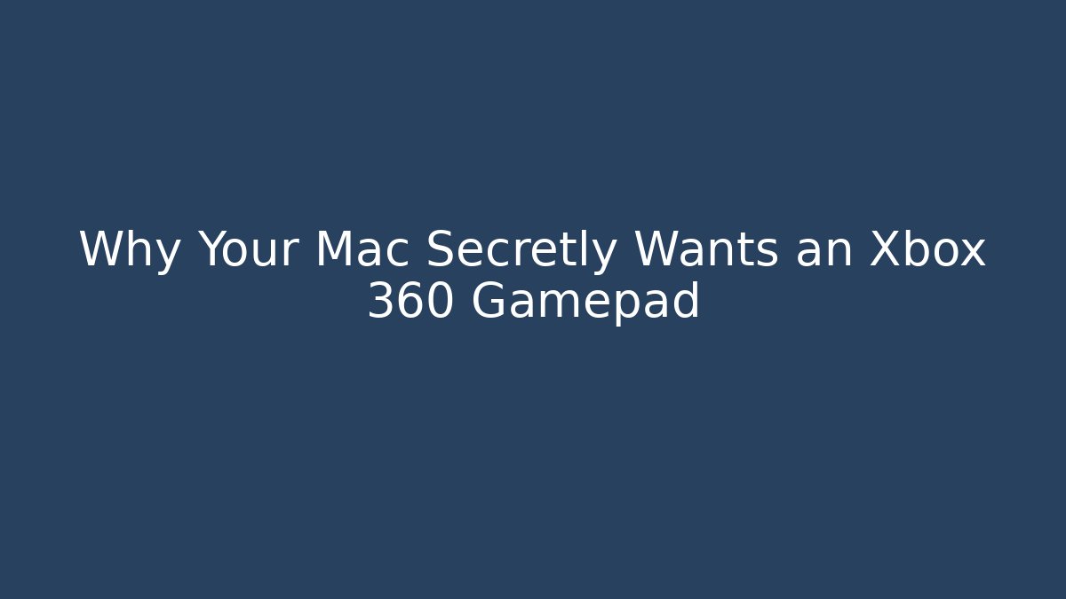 Why Your Mac Secretly Wants an Xbox 360 Gamepad