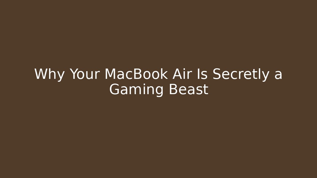 Why Your MacBook Air Is Secretly a Gaming Beast - Create More Assets