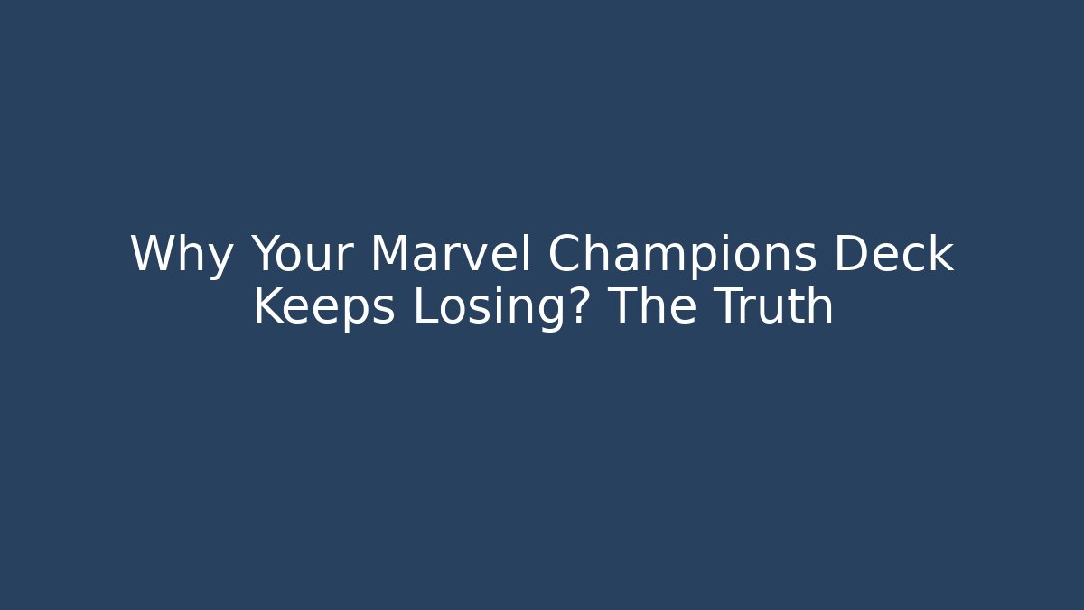 Why Your Marvel Champions Deck Keeps Losing? The Truth