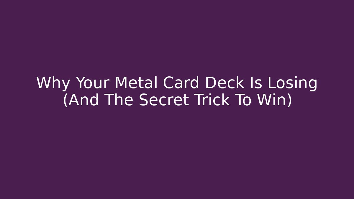 Why Your Metal Card Deck Is Losing (And The Secret Trick To Win)