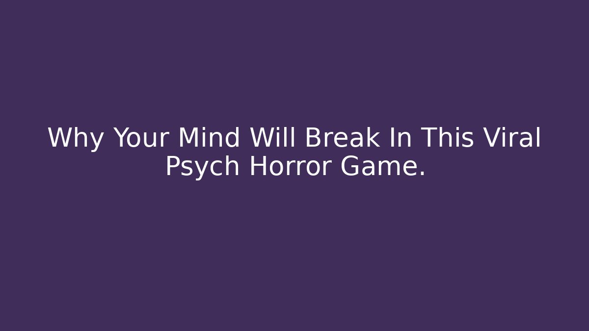 Why Your Mind Will Break In This Viral Psych Horror Game.