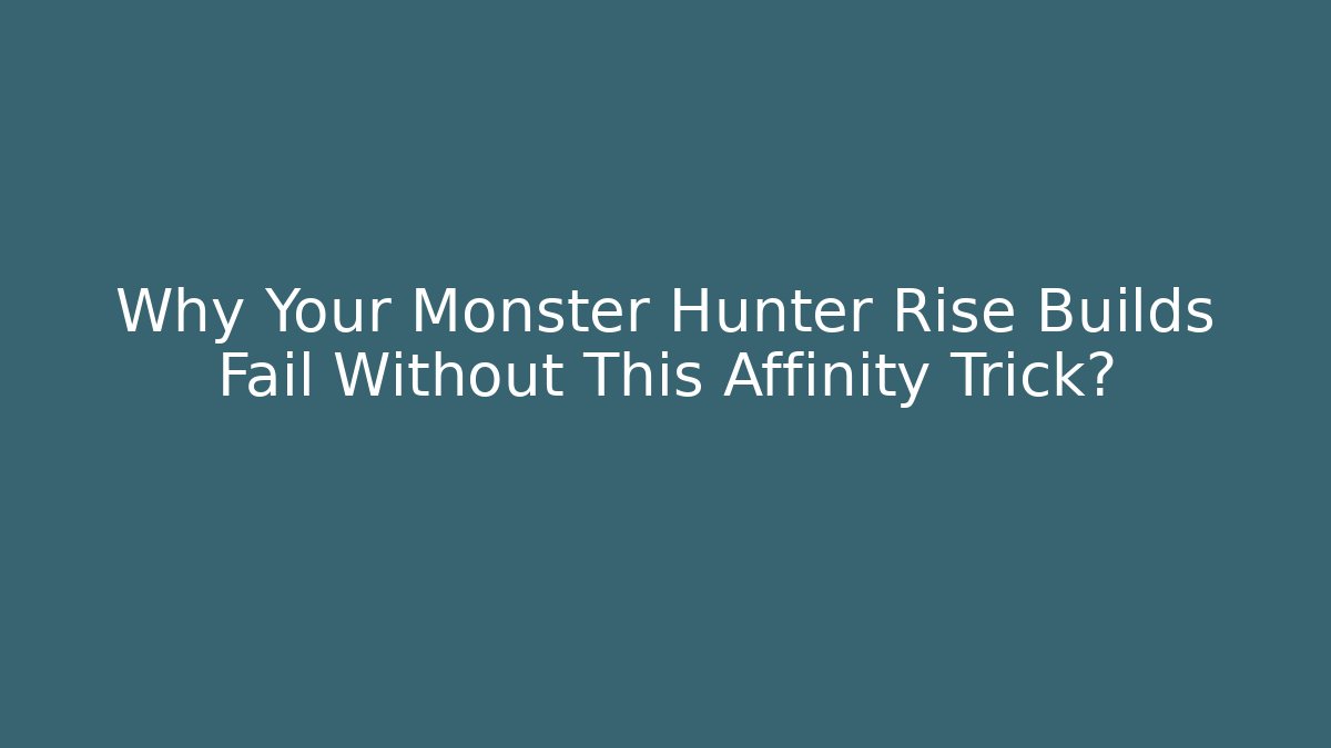 Why Your Monster Hunter Rise Builds Fail Without This Affinity Trick?