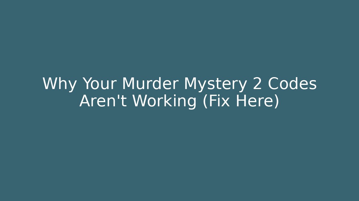 Why Your Murder Mystery 2 Codes Aren't Working (Fix Here)