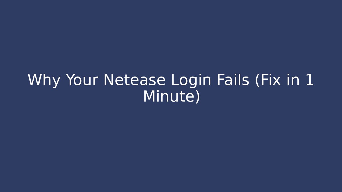 Why Your Netease Login Fails (Fix in 1 Minute) - Create More Assets