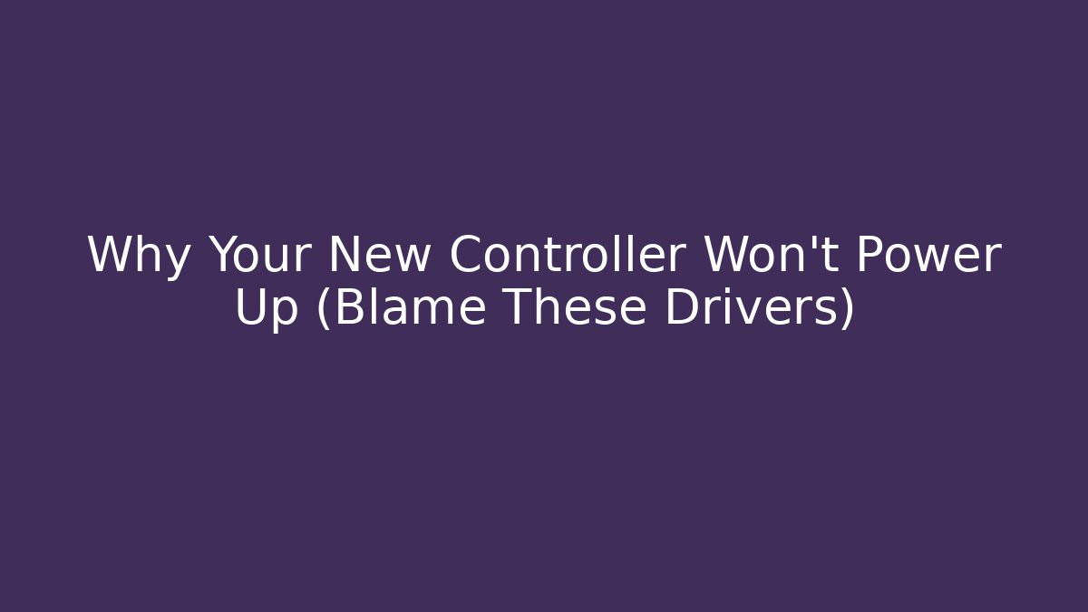 Why Your New Controller Won't Power Up (Blame These Drivers) - Create More Assets