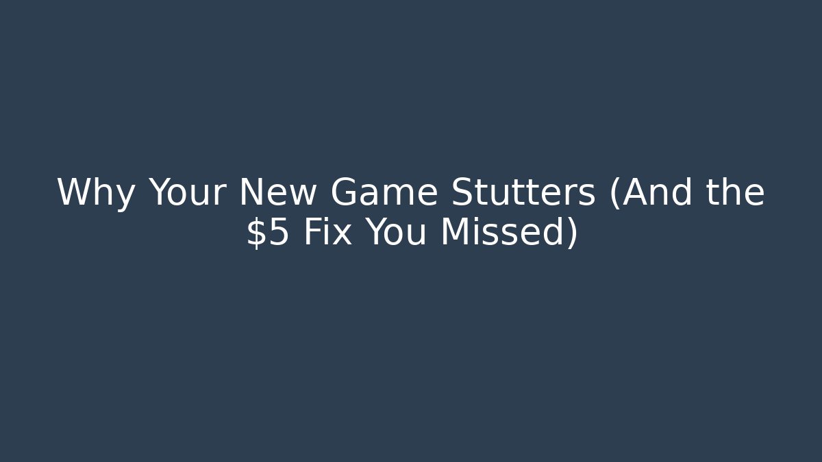 Why Your New Game Stutters (And the $5 Fix You Missed)