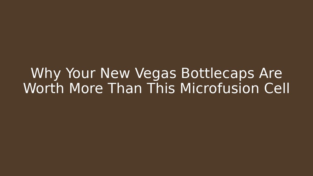 Why Your New Vegas Bottlecaps Are Worth More Than This Microfusion Cell