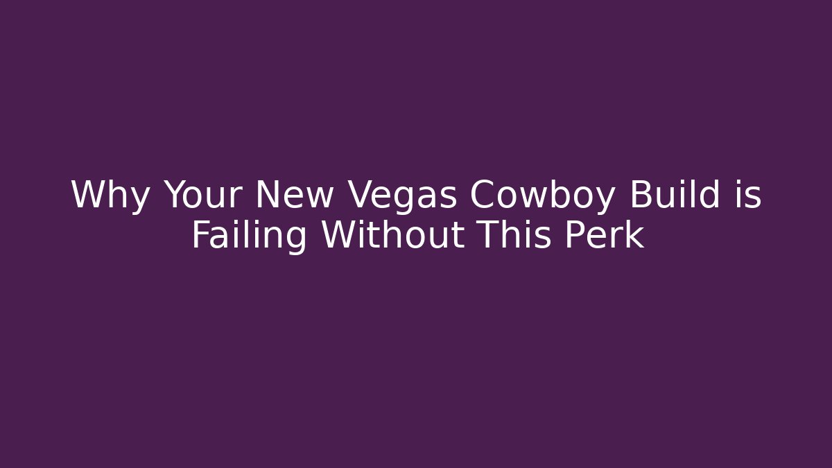 Why Your New Vegas Cowboy Build is Failing Without This Perk