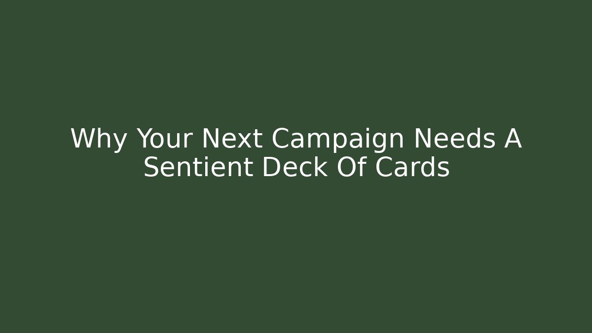 Why Your Next Campaign Needs A Sentient Deck Of Cards