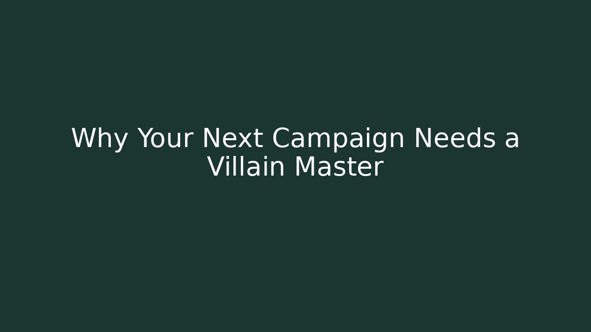 Why Your Next Campaign Needs a Villain Master