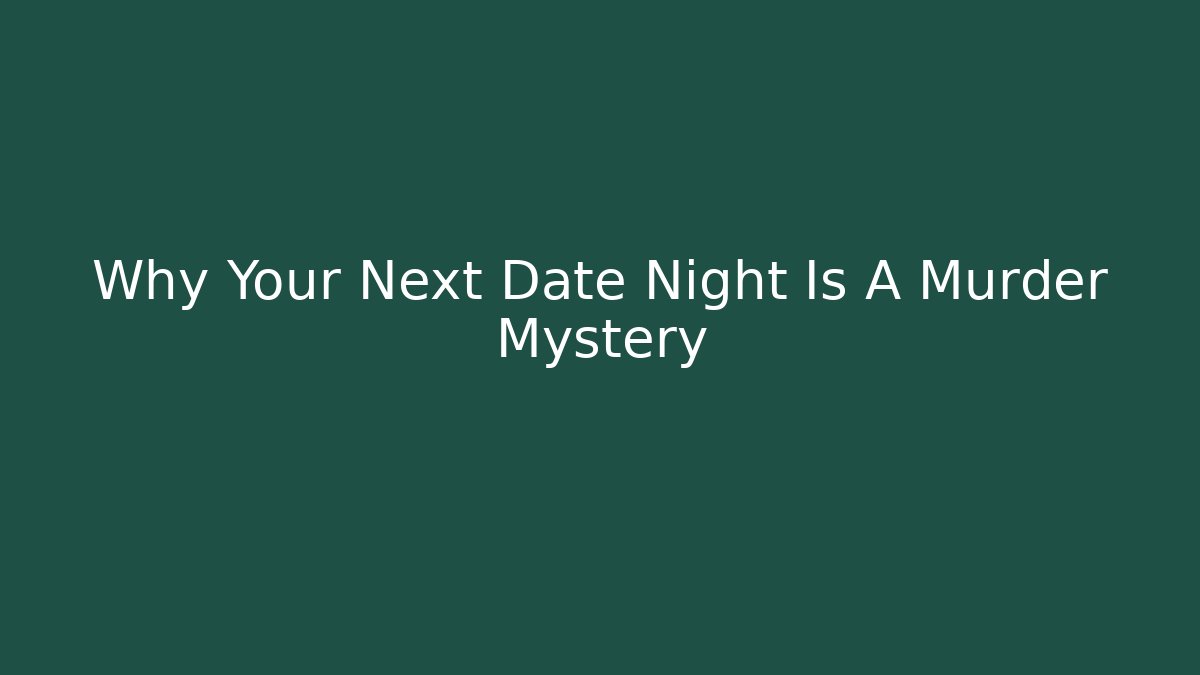 Why Your Next Date Night Is A Murder Mystery - Create More Assets