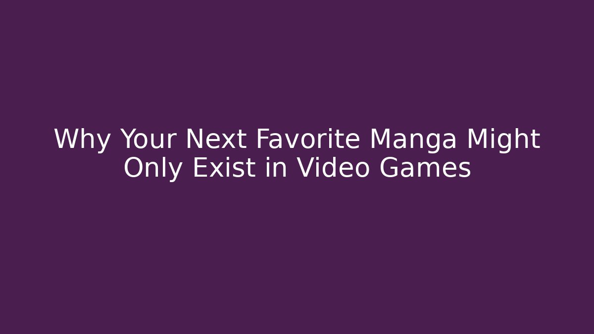 Why Your Next Favorite Manga Might Only Exist in Video Games
