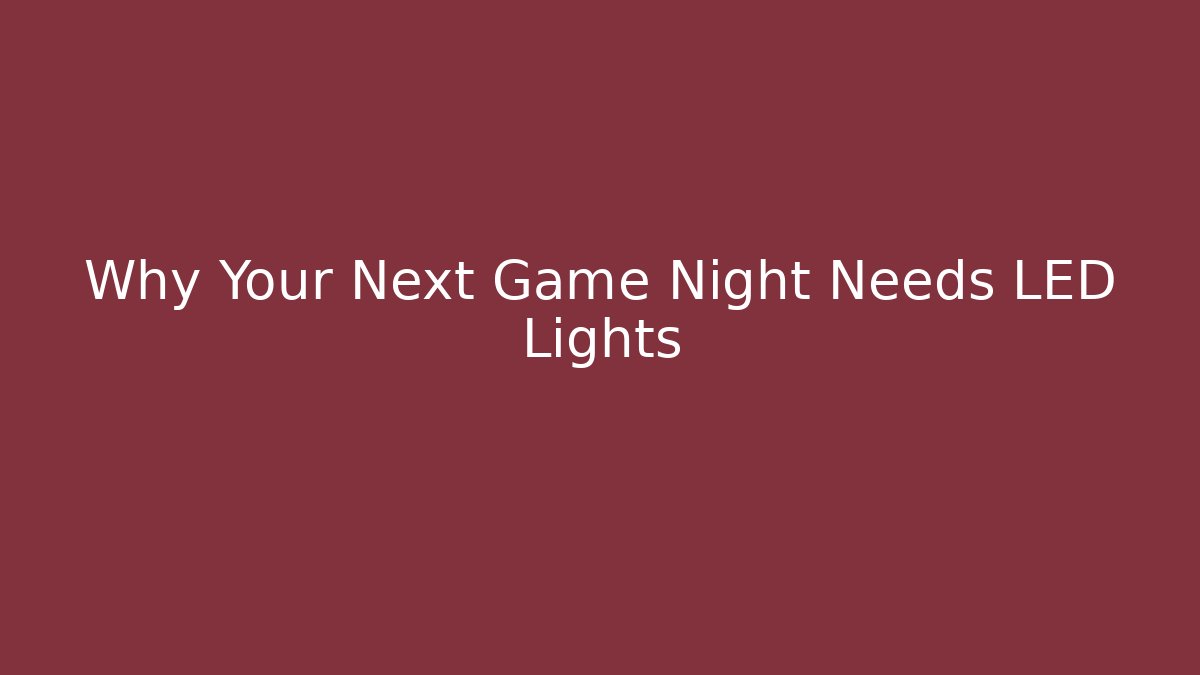Why Your Next Game Night Needs LED Lights