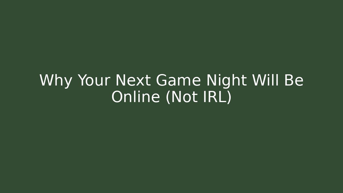Why Your Next Game Night Will Be Online (Not IRL)