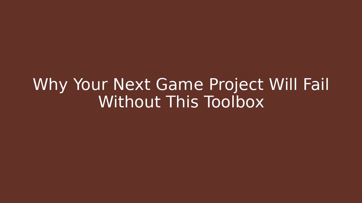 Why Your Next Game Project Will Fail Without This Toolbox - Create More Assets